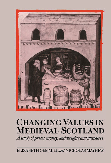 Changing Values in Medieval Scotland; A Study of Prices, Money, and Weights and Measures (Hardback) 9780521473859