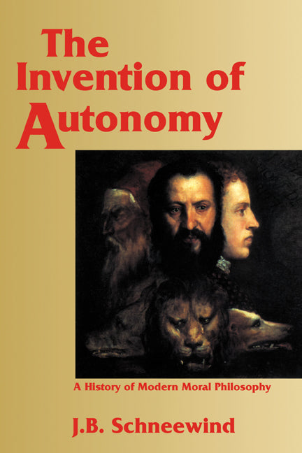 The Invention of Autonomy; A History of Modern Moral Philosophy (Hardback) 9780521473996