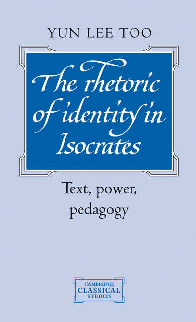 The Rhetoric of Identity in Isocrates; Text, Power, Pedagogy (Hardback) 9780521474061