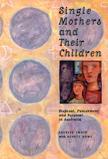 Single Mothers and their Children; Disposal, Punishment and Survival in Australia (Hardback) 9780521474436