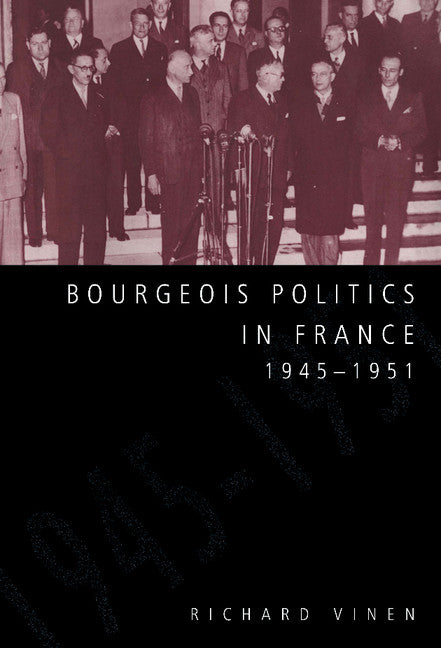 Bourgeois Politics in France, 1945–1951 (Hardback) 9780521474511