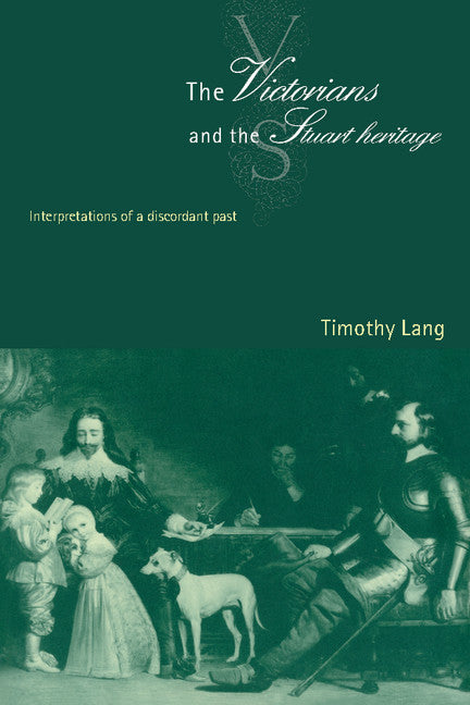 The Victorians and the Stuart Heritage; Interpretations of a Discordant Past (Hardback) 9780521474641