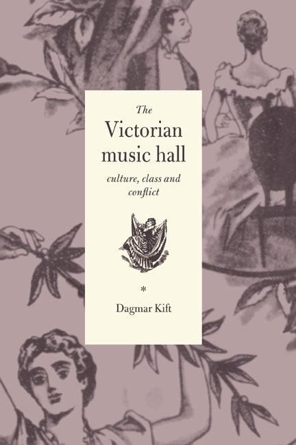 The Victorian Music Hall; Culture, Class and Conflict (Hardback) 9780521474726