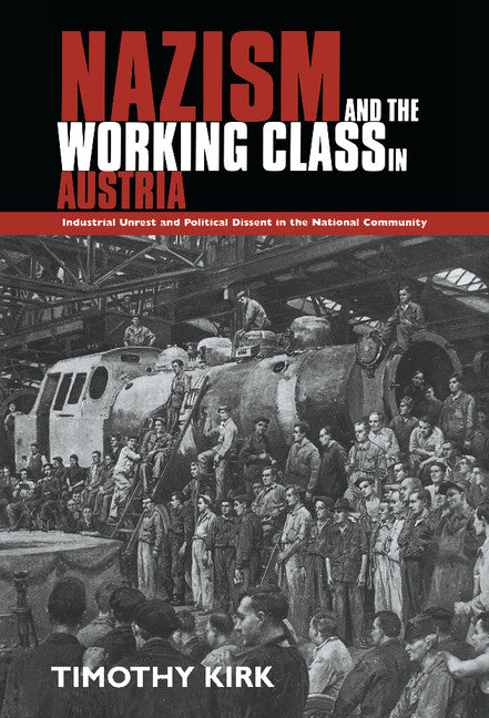 Nazism and the Working Class in Austria; Industrial Unrest and Political Dissent in the 'National Community' (Hardback) 9780521475013