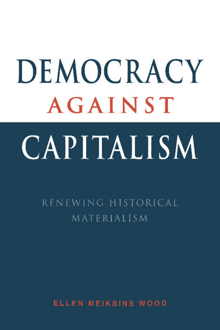Democracy against Capitalism; Renewing Historical Materialism (Paperback) 9780521476829