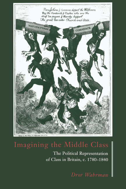 Imagining the Middle Class; The Political Representation of Class in Britain, c.1780–1840 (Paperback) 9780521477109