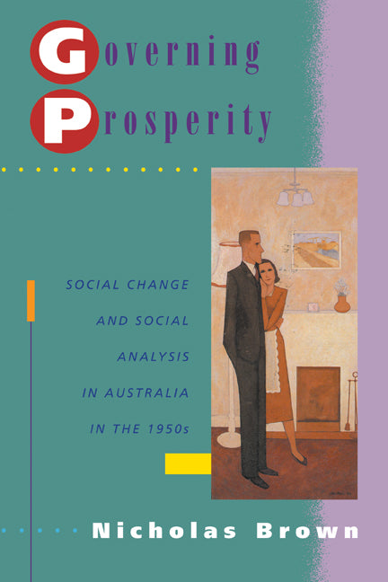 Governing Prosperity; Social Change and Social Analysis in Australia in the 1950s (Paperback) 9780521477321