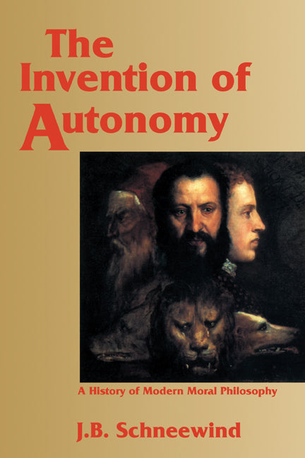 The Invention of Autonomy; A History of Modern Moral Philosophy (Paperback) 9780521479387