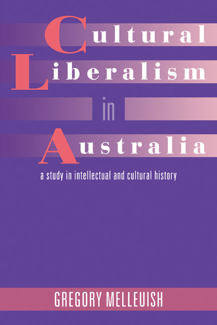 Cultural Liberalism in Australia; A Study in Intellectual and Cultural History (Paperback) 9780521479691