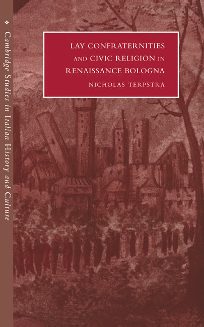 Lay Confraternities and Civic Religion in Renaissance Bologna (Hardback) 9780521480925