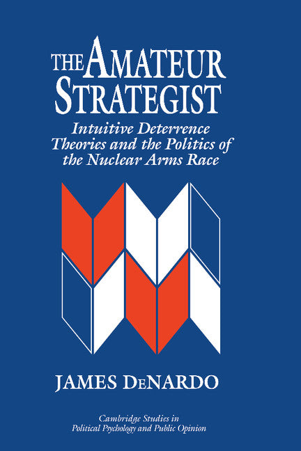 The Amateur Strategist; Intuitive Deterrence Theories and the Politics of the Nuclear Arms Race (Hardback) 9780521481212