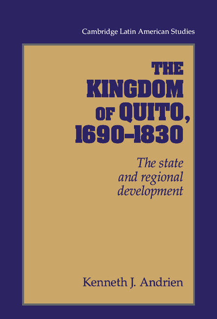 The Kingdom of Quito, 1690–1830; The State and Regional Development (Hardback) 9780521481250