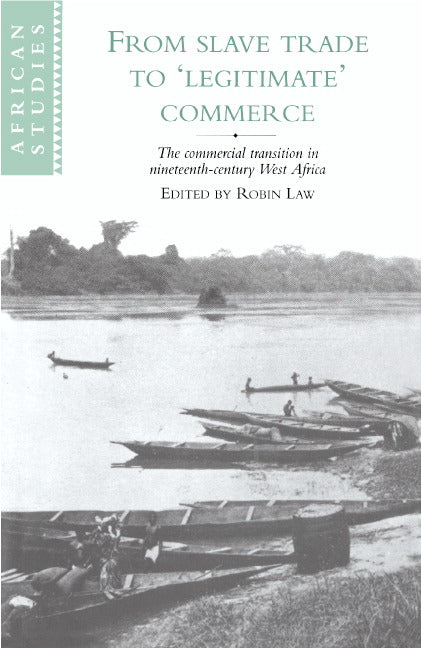From Slave Trade to 'Legitimate' Commerce; The Commercial Transition in Nineteenth-Century West Africa (Hardback) 9780521481274