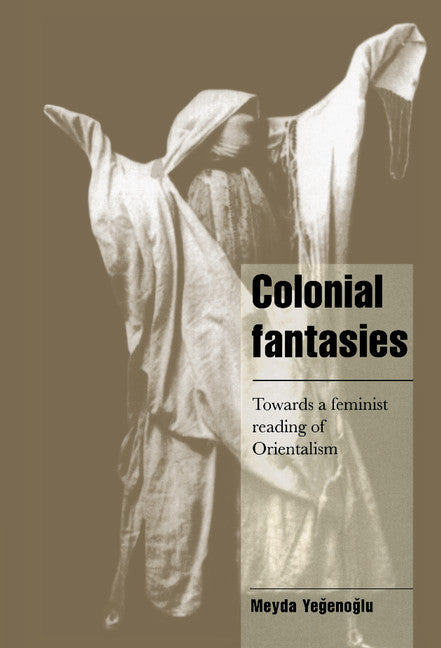Colonial Fantasies; Towards a Feminist Reading of Orientalism (Hardback) 9780521482332