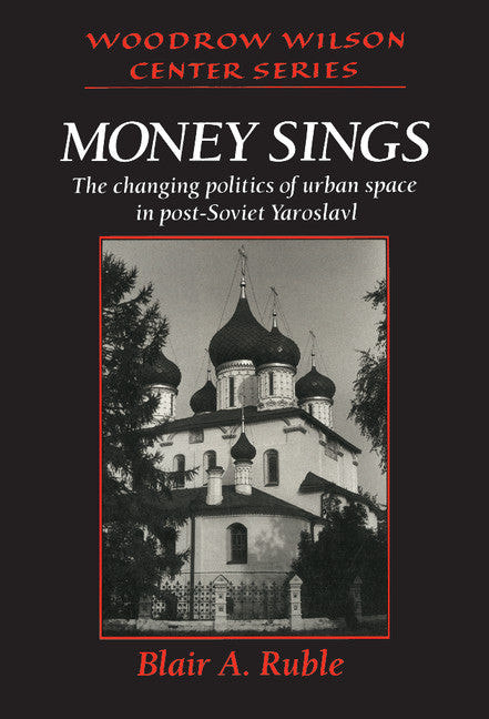 Money Sings; The Changing Politics of Urban Space in Post-Soviet Yaroslavl (Hardback) 9780521482424
