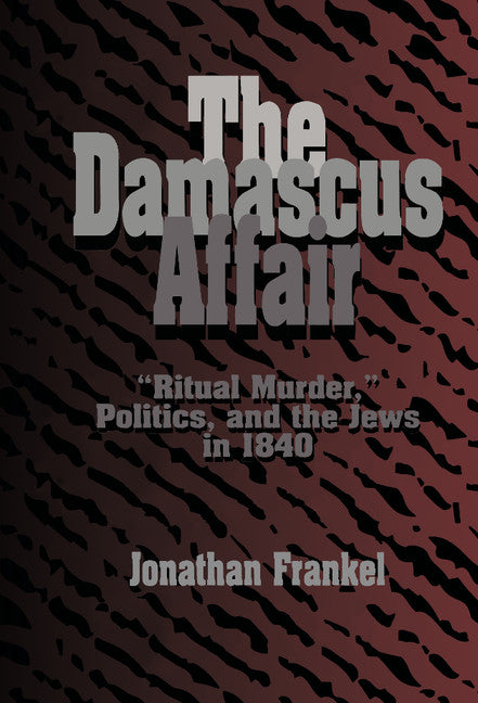 The Damascus Affair; 'Ritual Murder', Politics, and the Jews in 1840 (Hardback) 9780521482462