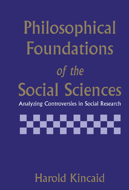 Philosophical Foundations of the Social Sciences; Analyzing Controversies in Social Research (Hardback) 9780521482684