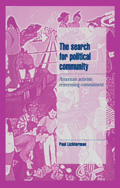 The Search for Political Community; American Activists Reinventing Commitment (Hardback) 9780521482868