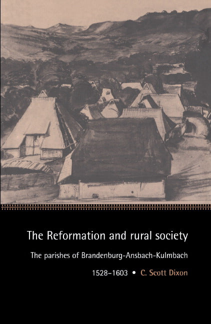 The Reformation and Rural Society; The Parishes of Brandenburg-Ansbach-Kulmbach, 1528–1603 (Hardback) 9780521483117