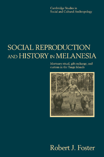 Social Reproduction and History in Melanesia; Mortuary Ritual, Gift Exchange, and Custom in the Tanga Islands (Paperback) 9780521483322