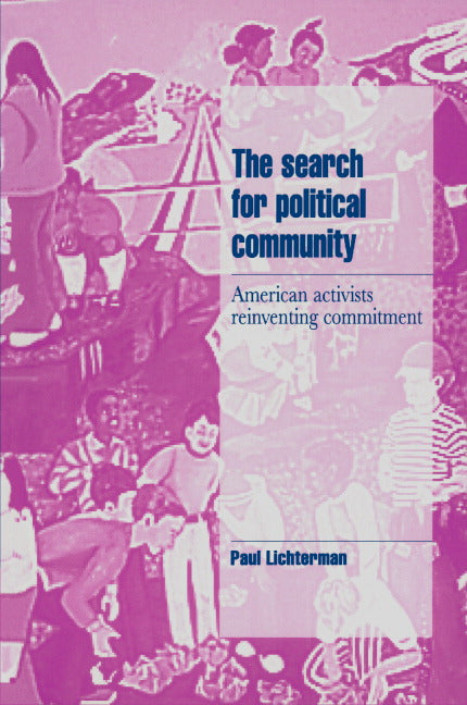 The Search for Political Community; American Activists Reinventing Commitment (Paperback) 9780521483438