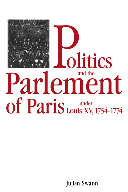 Politics and the Parlement of Paris under Louis XV, 1754–1774 (Paperback) 9780521483629