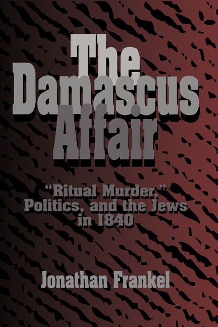 The Damascus Affair; 'Ritual Murder', Politics, and the Jews in 1840 (Paperback) 9780521483964