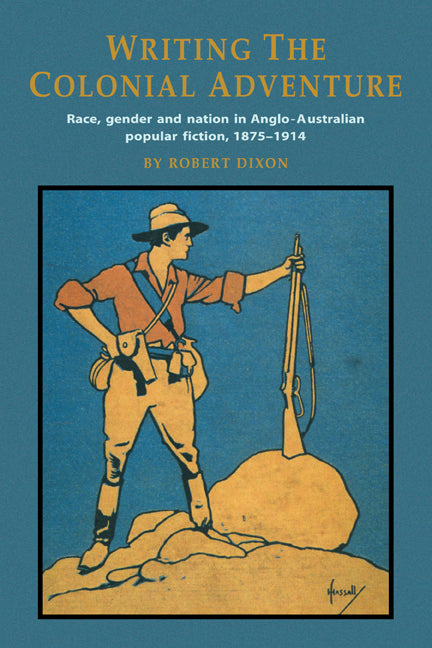 Writing the Colonial Adventure; Race, Gender and Nation in Anglo-Australian Popular Fiction, 1875–1914 (Paperback) 9780521484398