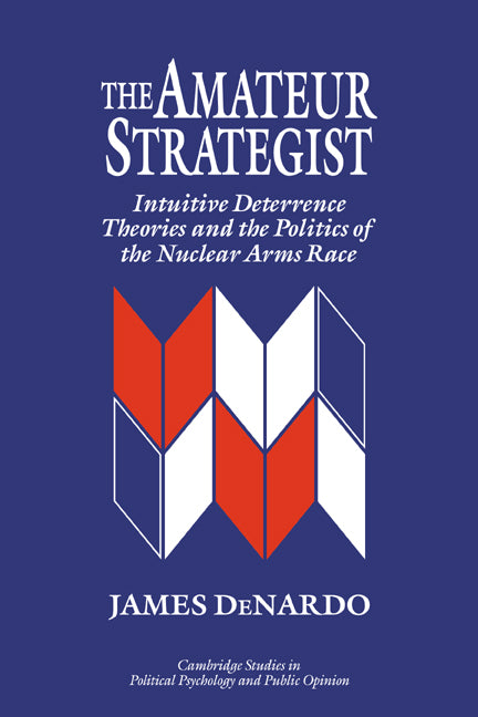 The Amateur Strategist; Intuitive Deterrence Theories and the Politics of the Nuclear Arms Race (Paperback) 9780521484466