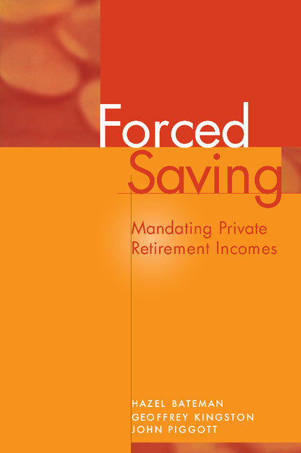 Forced Saving; Mandating Private Retirement Incomes (Paperback) 9780521484718