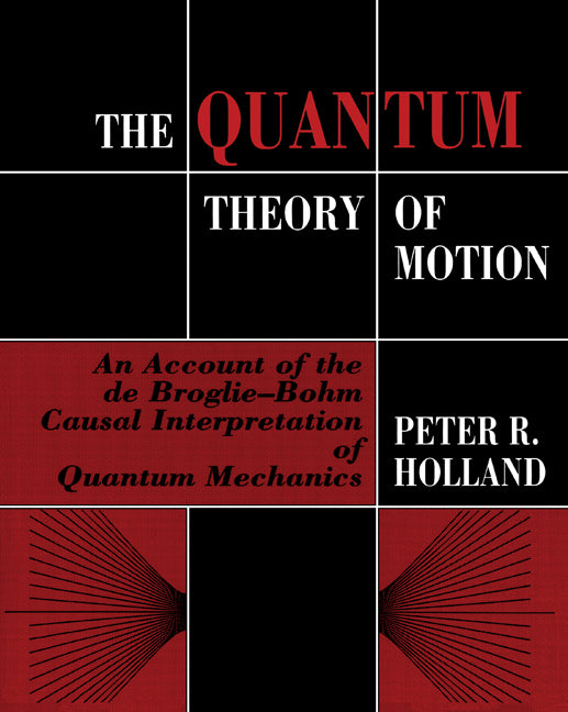 The Quantum Theory of Motion; An Account of the de Broglie-Bohm Causal Interpretation of Quantum Mechanics (Paperback) 9780521485432