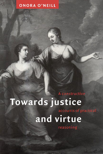 Towards Justice and Virtue; A Constructive Account of Practical Reasoning (Paperback) 9780521485593