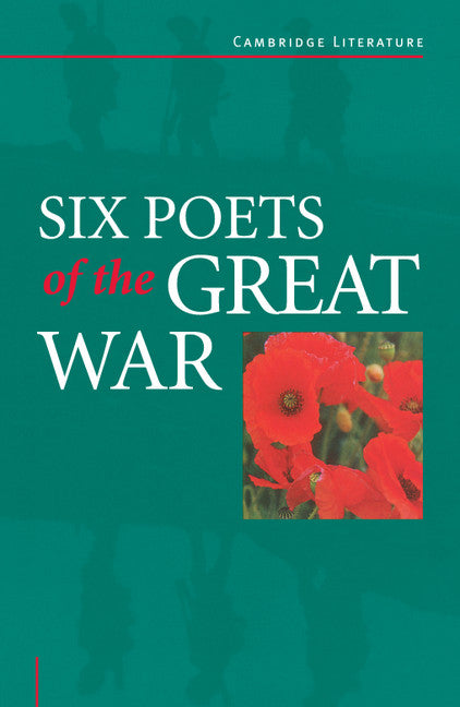 Six Poets of the Great War; Wilfred Owen, Siegfried Sassoon, Isaac Rosenberg, Richard Aldington, Edmund Blunden, Edward Thomas, Rupert Brooke and Many Others (Paperback) 9780521485692