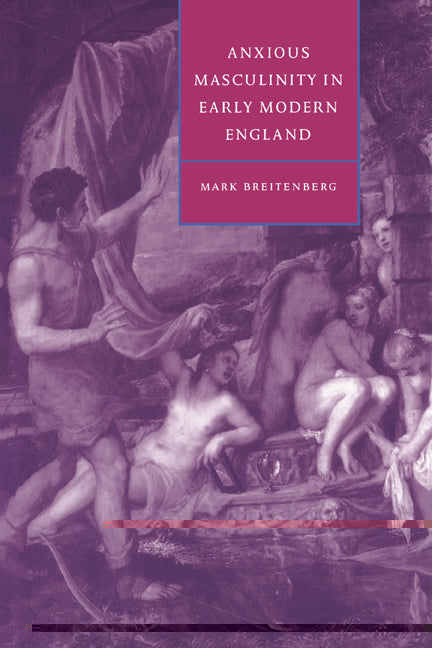 Anxious Masculinity in Early Modern England (Paperback) 9780521485883