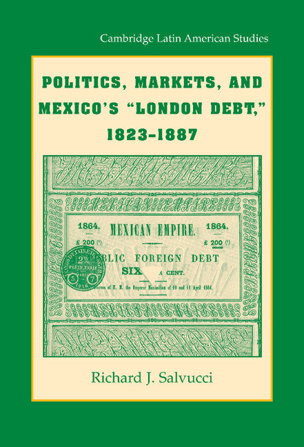 Politics, Markets, and Mexico's 'London Debt', 1823–1887 (Hardback) 9780521489997