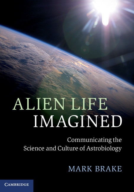 Alien Life Imagined; Communicating the Science and Culture of Astrobiology (Hardback) 9780521491297