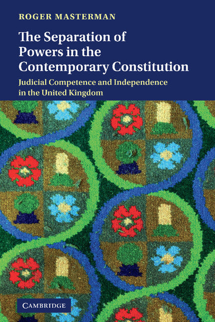 The Separation of Powers in the Contemporary Constitution; Judicial Competence and Independence in the United Kingdom (Hardback) 9780521493376