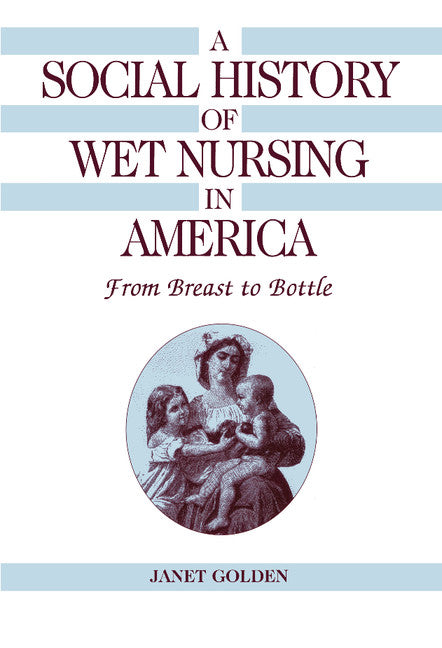 A Social History of Wet Nursing in America; From Breast to Bottle (Hardback) 9780521495448