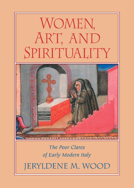 Women, Art, and Spirituality; The Poor Clares of Early Modern Italy (Hardback) 9780521496025