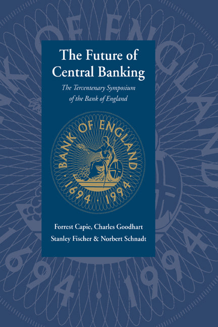 The Future of Central Banking; The Tercentenary Symposium of the Bank of England (Hardback) 9780521496346