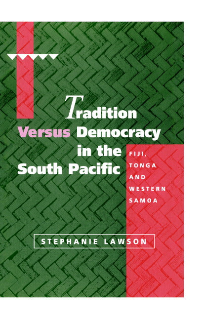 Tradition versus Democracy in the South Pacific; Fiji, Tonga and Western Samoa (Hardback) 9780521496384