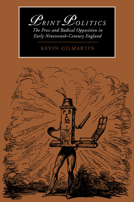 Print Politics; The Press and Radical Opposition in Early Nineteenth-Century England (Hardback) 9780521496551