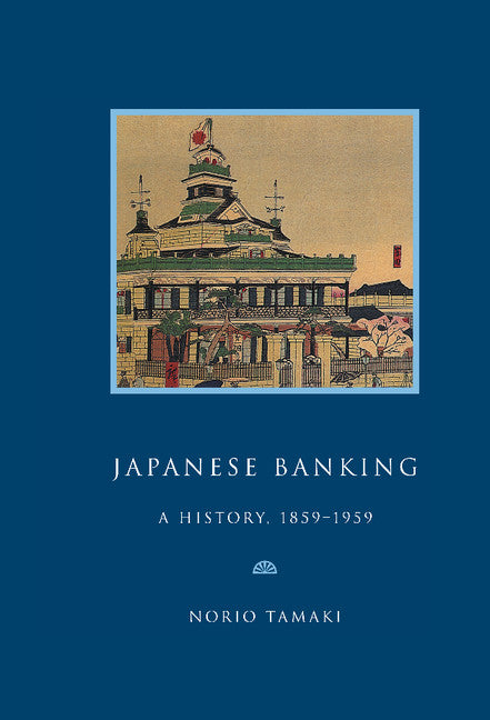 Japanese Banking; A History, 1859–1959 (Hardback) 9780521496766