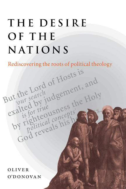 The Desire of the Nations; Rediscovering the Roots of Political Theology (Hardback) 9780521496773