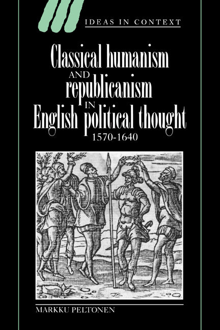 Classical Humanism and Republicanism in English Political Thought, 1570–1640 (Hardback) 9780521496957