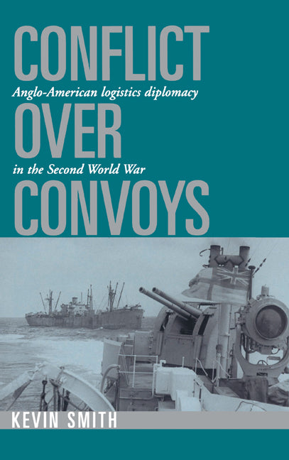 Conflict over Convoys; Anglo-American Logistics Diplomacy in the Second World War (Hardback) 9780521497251