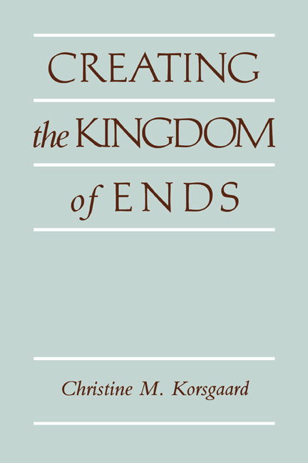 Creating the Kingdom of Ends (Paperback) 9780521499620