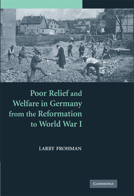 Poor Relief and Welfare in Germany from the Reformation to World War I (Hardback) 9780521506038