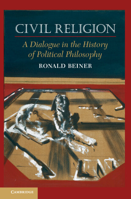 Civil Religion; A Dialogue in the History of Political Philosophy (Hardback) 9780521506366