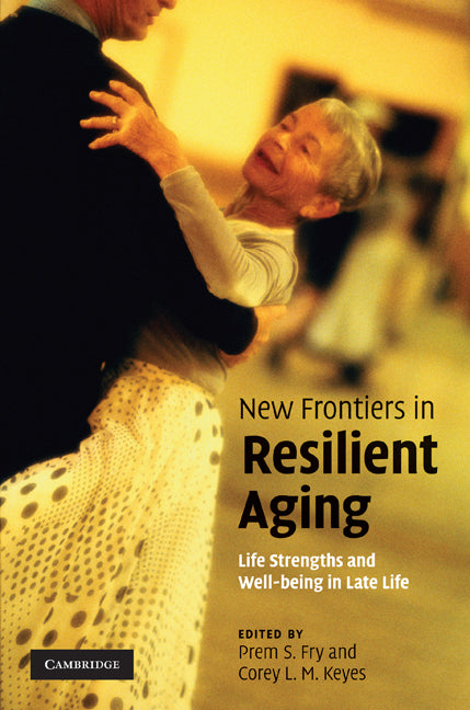 New Frontiers in Resilient Aging; Life-Strengths and Well-Being in Late Life (Hardback) 9780521509855